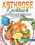 Arthrose Kochbuch: Mit ber 100 schmackhaften Rezepten fr eine arthrosefreundliche Ernhrung! Inklusive 28-Tage-Ernhrungsplan, Einkaufsliste und speziellen Tipps fr gesunde Gelenke