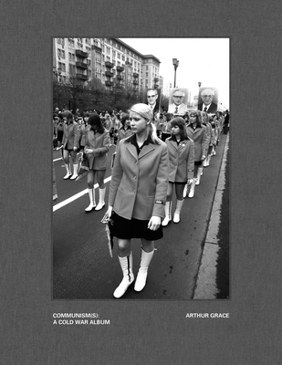 Arthur Grace: Communism(s): A Cold War Album - Grace, Arthur (Photographer), and Hornik, Richard (Introduction by)