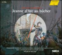 Arthur Honegger: Jeanne d'Arc au bcher - Florian Schmitt-Bohn (vocals); Franois Le Roux (bass); Jean-Nol Briend (tenor); Jean-Philippe Ouellet (vocals);...