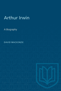 Arthur Irwin: A Biography