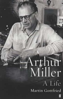 Arthur Miller: His Life and Work - Gottfried, Martin