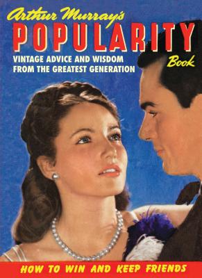 Arthur Murray's Popularity Book: Vintage Advice and Wisdom from the Greatest Generation - Murray, Arthur