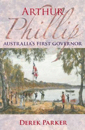 Arthur Phillip: Australia's First Governor - Parker, Derek