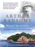 Arthur Ransome: Master Storyteller: Writing the Swallows and Amazons Books