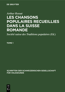 Arthur Rossat: Les Chansons Populaires Recueillies Dans La Suisse Romande. Tome 1