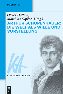 Arthur Schopenhauer: Die Welt ALS Wille Und Vorstellung - Hallich, Oliver (Editor), and Ko?ler, Matthias (Editor)