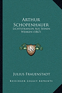 Arthur Schopenhauer: Lichtstrahlen Aus Seinen Werken (1867)