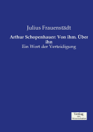 Arthur Schopenhauer: Von ihm. ?ber ihn: Ein Wort der Verteidigung