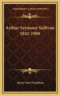 Arthur Seymour Sullivan 1842-1900 - Wyndham, Henry Saxe