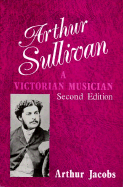 Arthur Sullivan: A Victorian Musician - Jacobs, Arthur