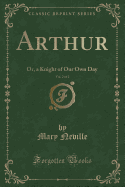 Arthur, Vol. 2 of 2: Or, a Knight of Our Own Day (Classic Reprint)