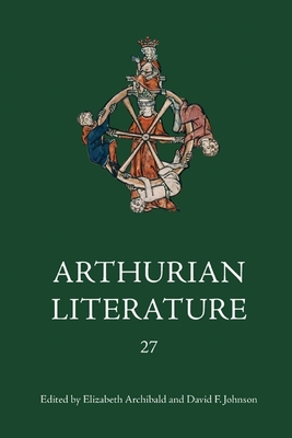 Arthurian Literature XXVII - Archibald, Elizabeth (Editor), and Johnson, David F (Contributions by), and Byrne, Aisling (Contributions by)