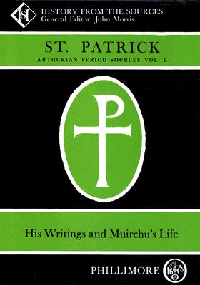 Arthurian Period Sources Vol 9 St Patrick: His Writings and Muirchiu's Life: History From the Sources - Hood, A B E (General editor)