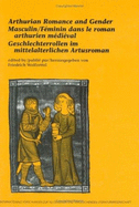 Arthurian Romance and Gender / Masculin/feminin dans le Roman Arthurien Medieval / Geschlechterrollen im Mittelalterlichen Arthurroman: Selected Proceedings of the XVIIth International Arthurian Congress / Actes Choisis du XVIIe Congres International...