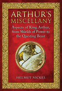 Arthur's Miscellany: Aspects of King Arthur, from Shields of Power to the Questing Beast