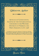 Articles of Consociation, Adopted by the Congregational Churches in the Western Districts of Vermont, and Parts Adjacent, A. D. 1798: To Which Is Annexed a Shorter Confession of Faith, with Scripture Proofs, and a Covenant for the Use of the Churches in R