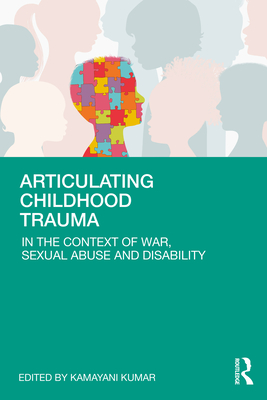 Articulating Childhood Trauma: In the Context of War, Sexual Abuse and Disability - Kumar, Kamayani (Editor)