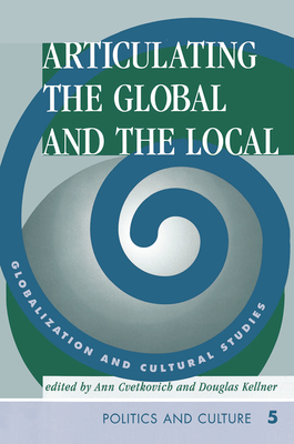 Articulating The Global And The Local: Globalization And Cultural Studies - Cvetkovich, Ann, and Kellner, Douglas