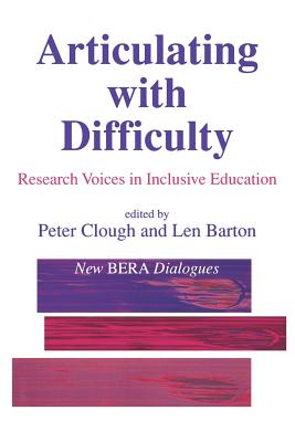 Articulating with Difficulty: Research Voices in Inclusive Education - Clough, Peter, Dr. (Editor), and Barton, Len, Professor (Editor)