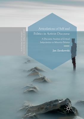 Articulations of Self and Politics in Activist Discourse: A Discourse Analysis of Critical Subjectivities in Minority Debates - Zienkowski, Jan