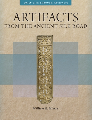 Artifacts from the Ancient Silk Road - Mierse, William E