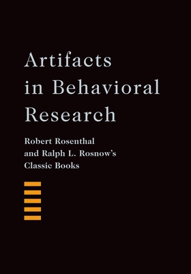 Artifacts in Behavioral Research: Robert Rosenthal and Ralph L. Rosnow's Classic Books - Rosenthal, Robert, Dr., and Rosnow, Ralph L, and Kazdin, Alan E (Foreword by)