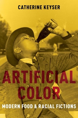 Artificial Color: Modern Food and Racial Fictions - Keyser, Catherine