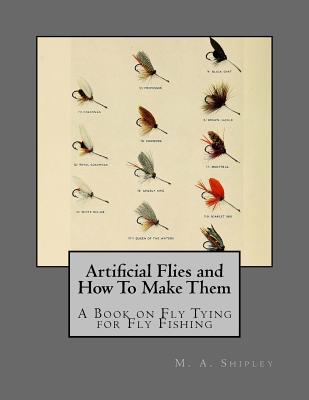 Artificial Flies and How to Make Them: A Book on Fly Tying for Fly Fishing - Shipley, M A, and Chambers, Roger (Introduction by)