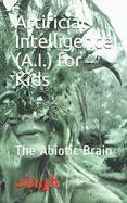 Artificial Intelligence (A.I.) for Kids: The Abiotic Brain