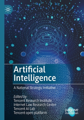 Artificial Intelligence: A National Strategic Initiative - Tencent Research Institute (Editor), and CAICT (Editor), and Tencent AI Lab (Editor)