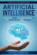 Artificial Intelligence: A Practical Guide to Understanding AI for Professionals and Students