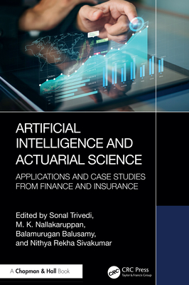 Artificial Intelligence and Actuarial Science: Applications and Case Studies from Finance and Insurance - Trivedi, Sonal (Editor), and Nallakaruppan, M K (Editor), and Balusamy, Balamurugan (Editor)