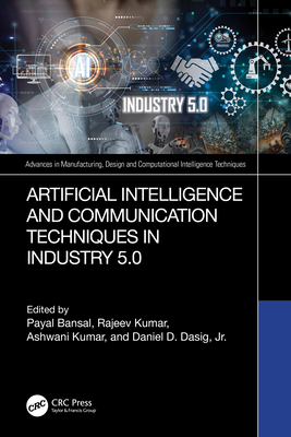 Artificial Intelligence and Communication Techniques in Industry 5.0 - Bansal, Payal (Editor), and Kumar, Rajeev (Editor), and Kumar, Ashwani (Editor)