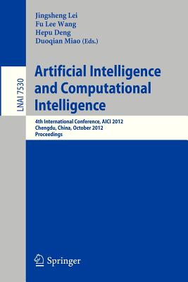 Artificial Intelligence and Computational Intelligence: 4th International Conference, Aici 2012, Chengdu, China, October 26-28, 2012, Proceedings - Lei, Jingsheng (Editor), and Wang, Fu Lee (Editor), and Deng, Hepu (Editor)