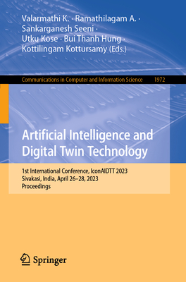 Artificial Intelligence and Digital Twin Technology: 1st International Conference, IconAIDTT 2023, Sivakasi, India, April 26-28, 2023, Proceedings - K., Valarmathi (Editor), and A., Ramathilagam (Editor), and Seeni, Sankarganesh (Editor)