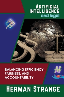 Artificial Intelligence and legal-Balancing Efficiency, Fairness, and Accountability: Strategies for Implementing AI in Legal Settings - Strange, Herman