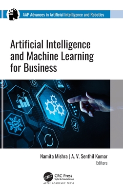 Artificial Intelligence and Machine Learning for Business - Mishra, Namita (Editor), and Kumar, A V Senthil (Editor)