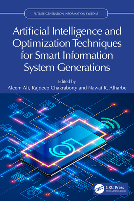 Artificial Intelligence and Optimization Techniques for Smart Information System Generations - Ali, Aleem (Editor), and Chakraborty, Rajdeep (Editor), and Alharbe, Nawaf (Editor)