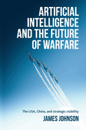 Artificial Intelligence and the Future of Warfare: The Usa, China, and Strategic Stability