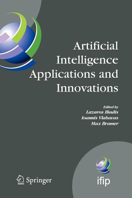 Artificial Intelligence Applications and Innovations: Proceedings of the 5th Ifip Conference on Artificial Intelligence Applications and Innovations (Aiai'2009), April 23-25, 2009, Thessaloniki, Greece - Iliadis, Lazaros (Editor), and Maglogiannis, Ilias (Editor), and Tsoumakas, Grigorios (Editor)