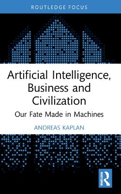 Artificial Intelligence, Business and Civilization: Our Fate Made in Machines - Kaplan, Andreas