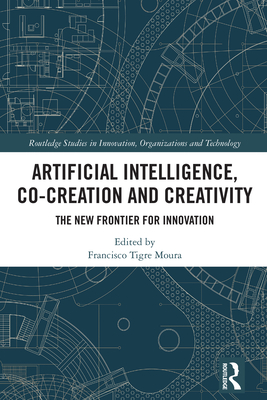 Artificial Intelligence, Co-Creation and Creativity: The New Frontier for Innovation - Moura, Francisco Tigre (Editor)