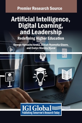 Artificial Intelligence, Digital Learning, and Leadership: Redefining Higher Education - Areba, George Ngwacho (Editor), and Gisore, Billiah Nyamoita (Editor), and Njurai, Evelyn Wanjiru (Editor)