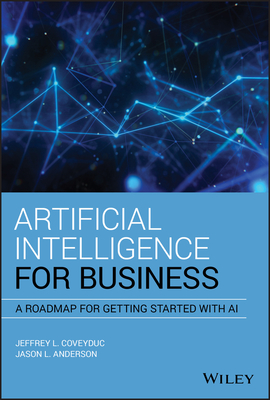 Artificial Intelligence for Business: A Roadmap for Getting Started with AI - Anderson, Jason L, and Coveyduc, Jeffrey L