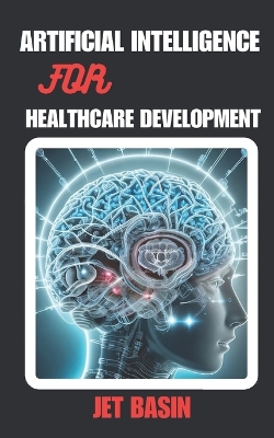 Artificial Intelligence for Healthcare Development: Enhancing Patient Care with AI - Tech Interiors, Gg, and Basin, Jet