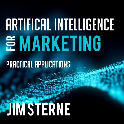 Artificial Intelligence for Marketing: Practical Applications - Sterne, Jim, and Poe, Gary Allan (Read by)