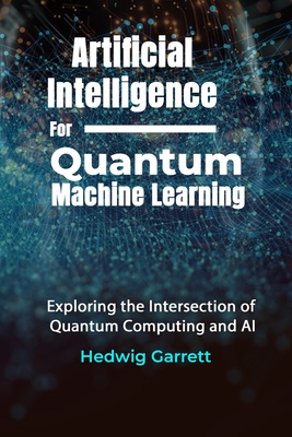 Artificial Intelligence For Quantum Machine Learning: Exploring the Intersection of Quantum Computing and AI - Garrett, Hedwig