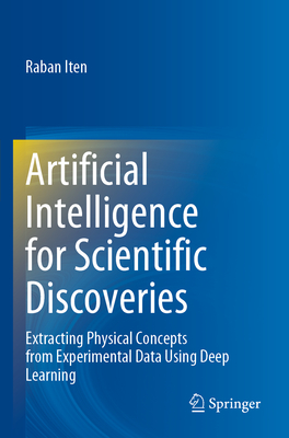 Artificial Intelligence for Scientific Discoveries: Extracting Physical Concepts from Experimental Data Using Deep Learning - Iten, Raban