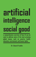 Artificial Intelligence for Social Good (Hardcover Edition): A comprehensive overview of how AI can be used to address some of the most pressing global issues such as poverty health education environment and human rights. Explore the ethical legal and...