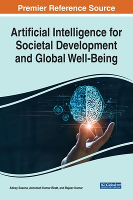 Artificial Intelligence for Societal Development and Global Well-Being - Saxena, Abhay (Editor), and Bhatt, Ashutosh Kumar (Editor), and Kumar, Rajeev (Editor)